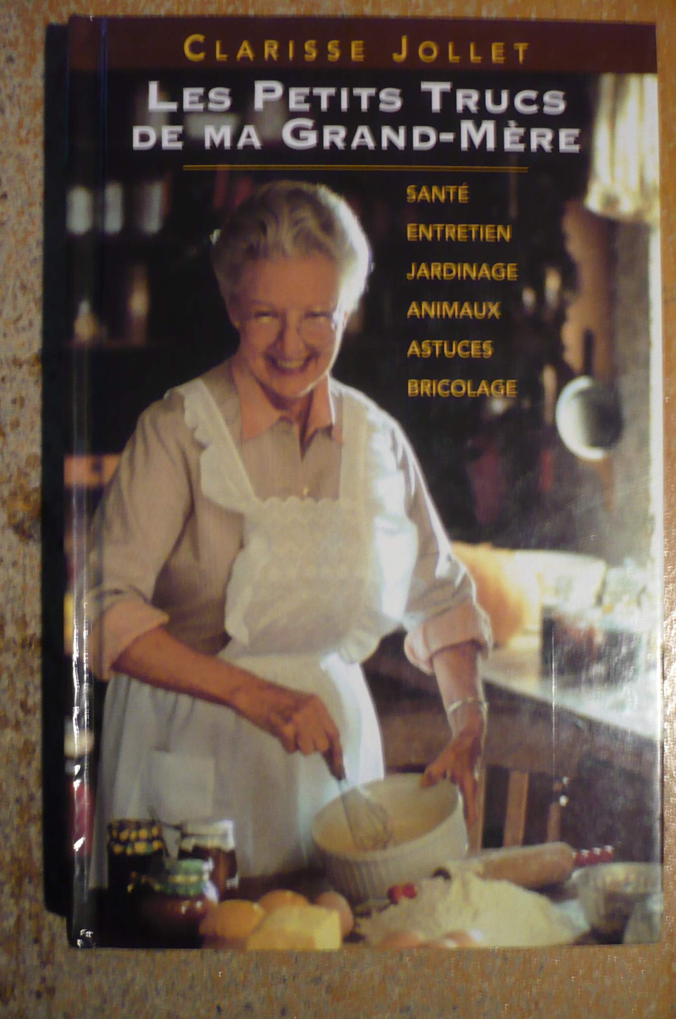 Les petits trucs de ma grand-mère. santé, entretien, jardinage, animaux, astuces, bricolage Books