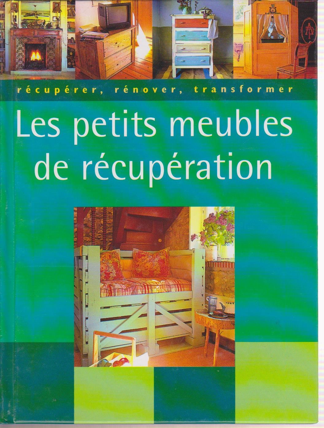 récupérer, rénover, transformer. Idées déco pour la maison. Ces petits riens qui changent tout Books