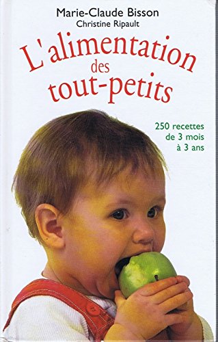 L'alimentation des tout-petits : 250 recettes de 3 mois à 3 ans Books