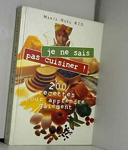 Je Ne Sais Pas Cuisiner ! 200 Recettes Pour Apprendre Gaiement book