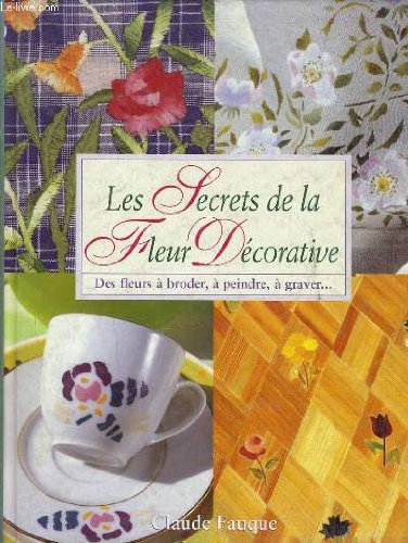 Les secrets de la fleur decorative des fleurs à broder, à peindre, à graver Books