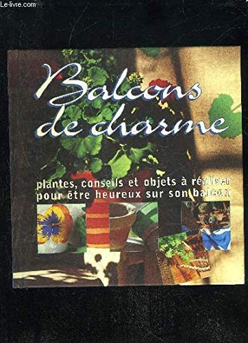 Balcons de Charme : Plantes, Conseils et Objets à Réaliser pour Etre Heureux sur son Balcon - par D. Desprès et JM. Kirsch Books