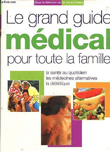Le grand guide médical pour toute la famille - La santé au quotidien, les médecines alternatives, la diététique Books