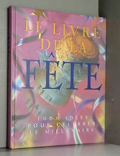 LE LIVRE DE LA FETE (1001 Idees Pour Clelbrer Le Millenaire) book