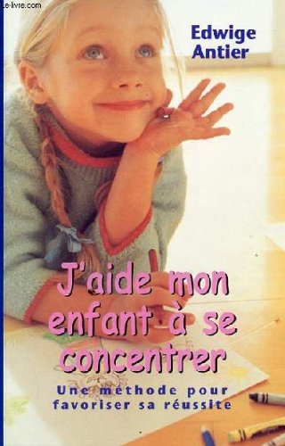 J'aide mon enfant à se concentrer : Une méthode pour favoriser sa réussite book
