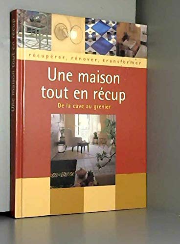 Une maison tout en récup : Récupérer, renover, transformer book