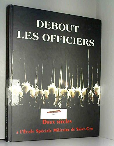 Debout les officiers : Deux siècles à l'École spéciale militaire de Saint-Cyr book