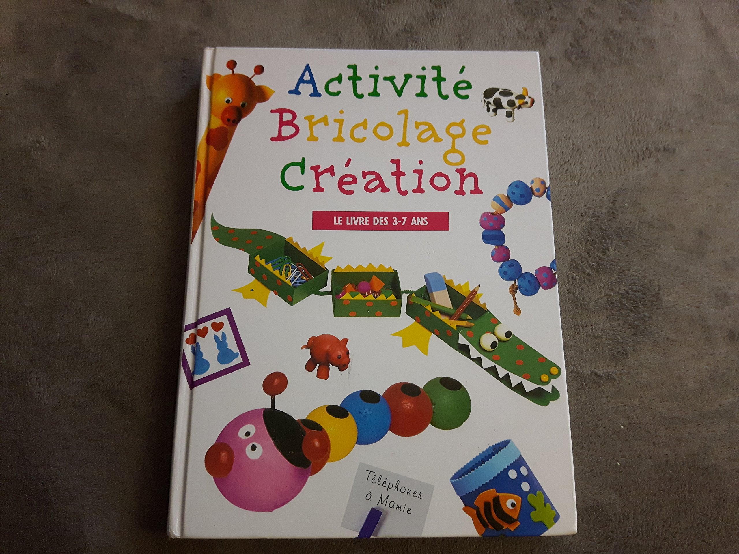 Activité, bricolage, création : Le Livre des 3-7 ans book