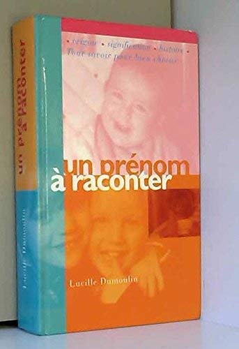 Un Prenom A Raconter. Origine. Signification. Histoire. Tout Savoir Pour Bien Choisir de Lucille Dumoulin book