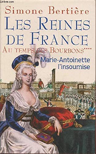 Les reines de france au temps des Bourbons **** MARIE-ANTOINETTE l'insoumise. Books