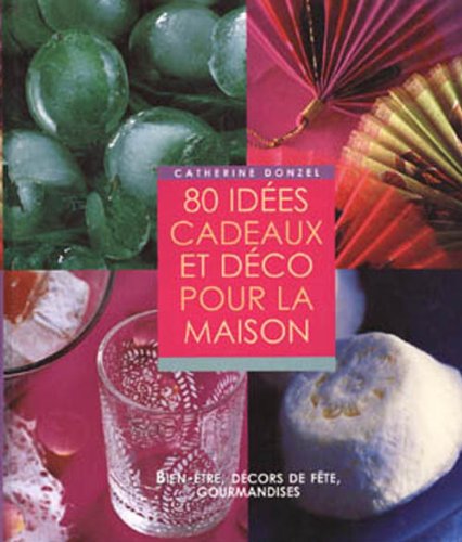 80 IDÉES CADEAUX ET DÉCO POUR LA MAISON. Bien-être, décors de fête, gourmandises book