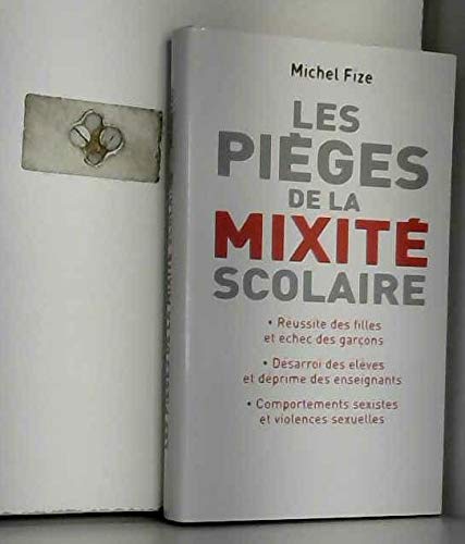 Les pièges de la mixité scolaire : Réussite des filles et échec des garçons, désarroi des élèves et déprime des enseignants, comportements sexistes et violences sexuelles Books