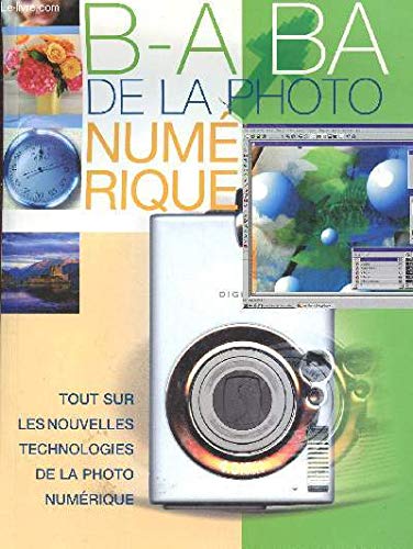B. A. -BA de la photo numérique: Tout sur les nouvelles technologies de la photo numérique book