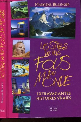 Les sites les plus fous du monde : Extravagantes histoires vraies Books