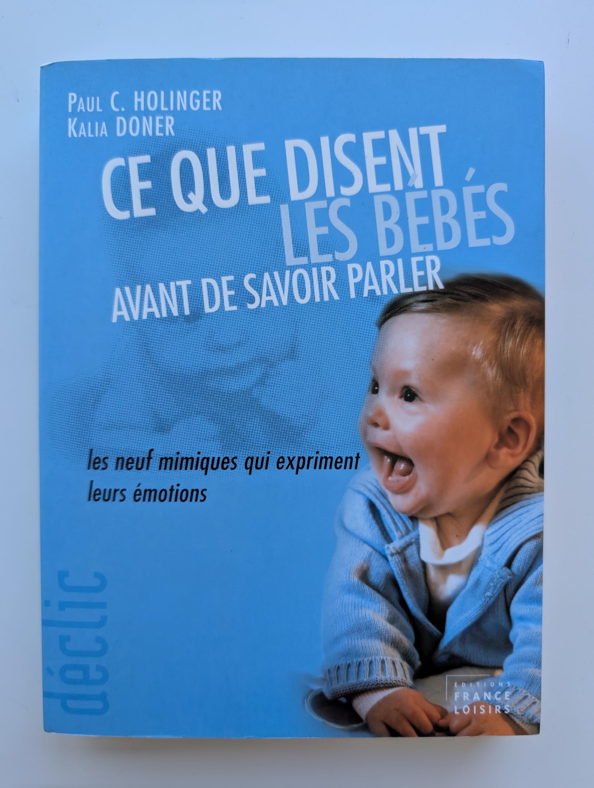 Ce que disent les bébés avant de savoir parler : Les neufs mimiques qui expriment leurs émotions (Collection Déclic) Books