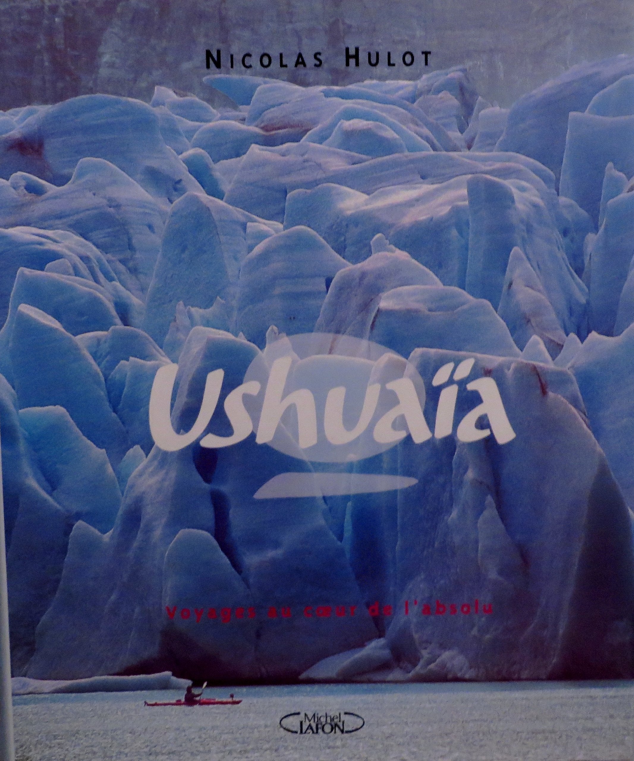 Ushuaïa : Voyages au coeur de l'absolu Books