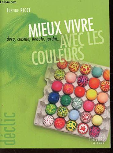 Mieux vivre avec les couleurs : Déco, cuisine, beauté, jardin book