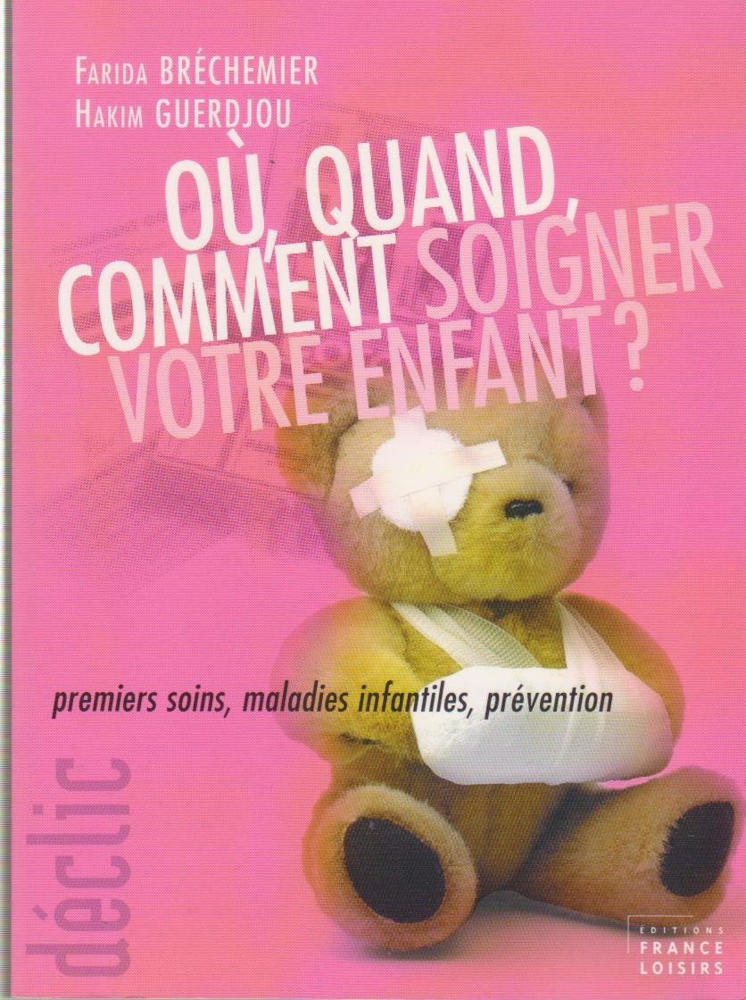 Où, quand, comment soigner votre enfant ? : Premiers soins, maladies infantiles, prévention book