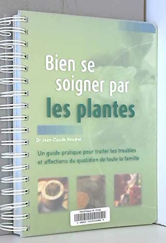 Bien se soigner par les plantes: Un guide pratique pour traiter les troubles et affections du quotidien de toute la famille Books