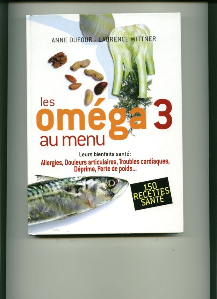 Les oméga 3 au menu : Leurs bienfaits santé, allergie, douleurs articulaires, troubles cardiaques, déprime, perte de poids Books