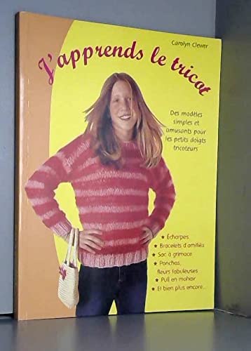 J'apprends le tricot : écharpes, bracelets d'amitiés, sac à grimace, ponchos, fleurs fabuleuses, pull en mohair, et bien plus encore Books