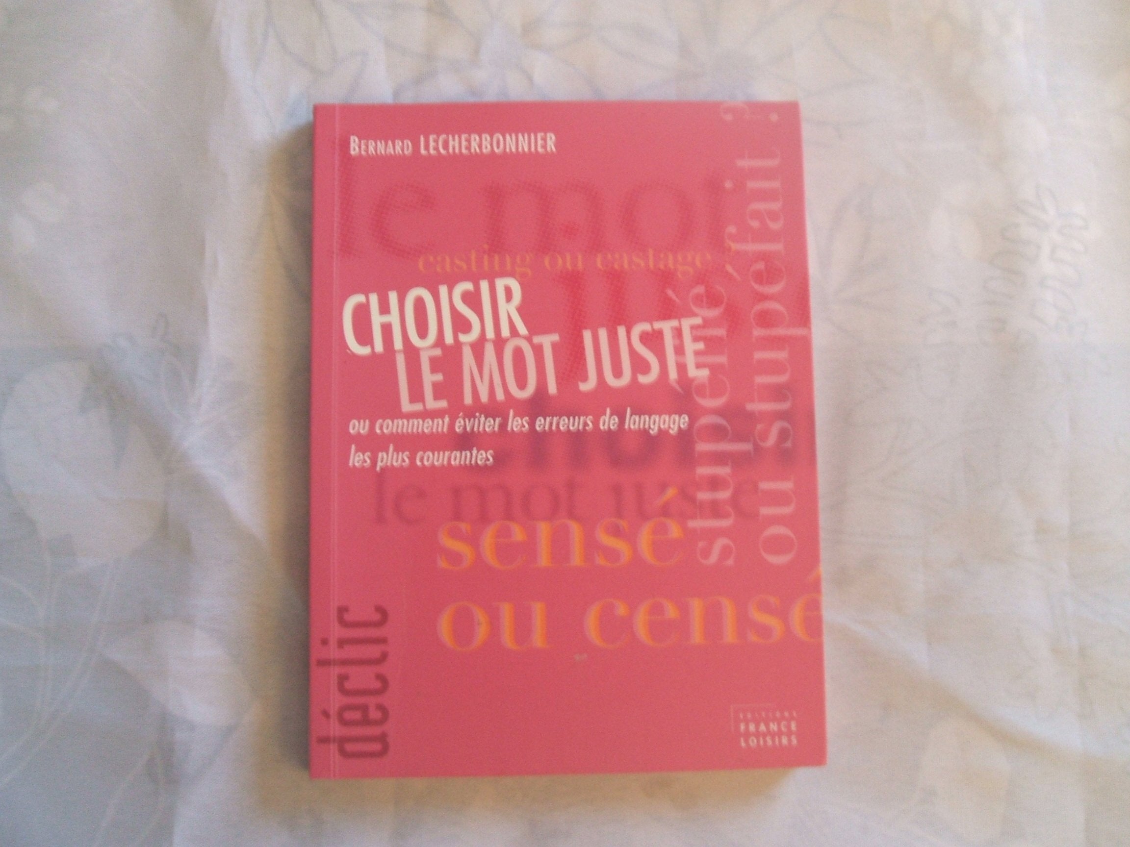 Choisir le mot juste ou Comment éviter les erreurs de langage les plus courantes (Déclic) Books