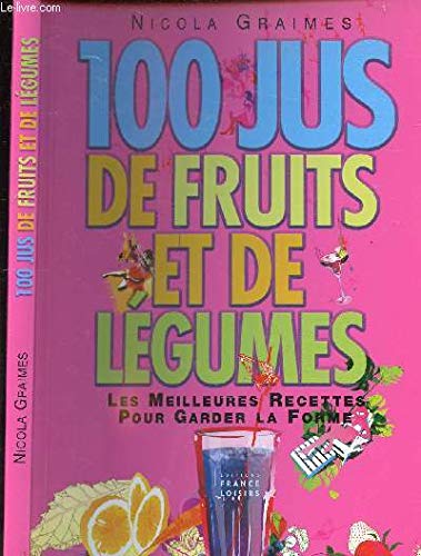 100 jus de fruits et de légumes: les meilleures recettes pour garder la forme book