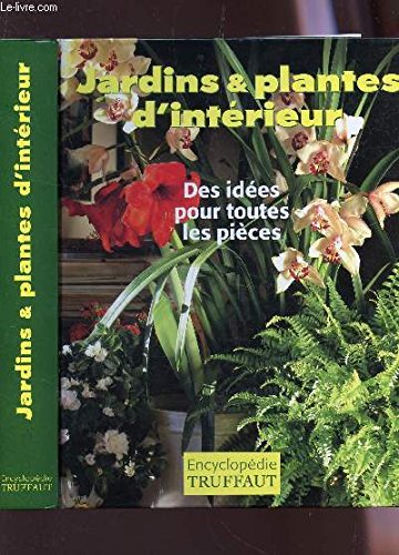 JARDINS ET PLANTES D'INTERIEUR - DES IDEES POUR TOUTES LES PIECES / ENCYCLOPEDIE TRUFFAUT. book
