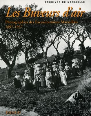 Les buveurs d'air : photographies des Excursionnistes marseillais, 1897-1937 : archives de la ville Marseille Books