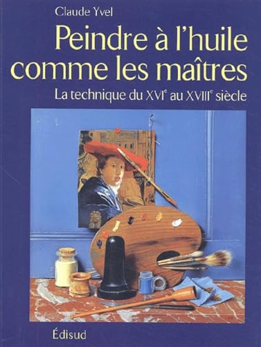 Peindre à l'huile comme les maîtres - la technique du XVIe au XVIIIe siècle Leisure, Home & Garden