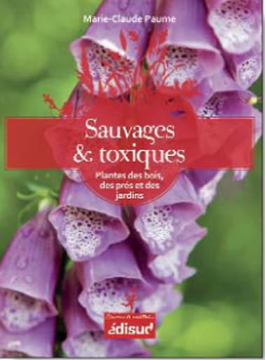 Sauvages et toxiques: Plantes des bois, des prés et des jardins Garden & Plants