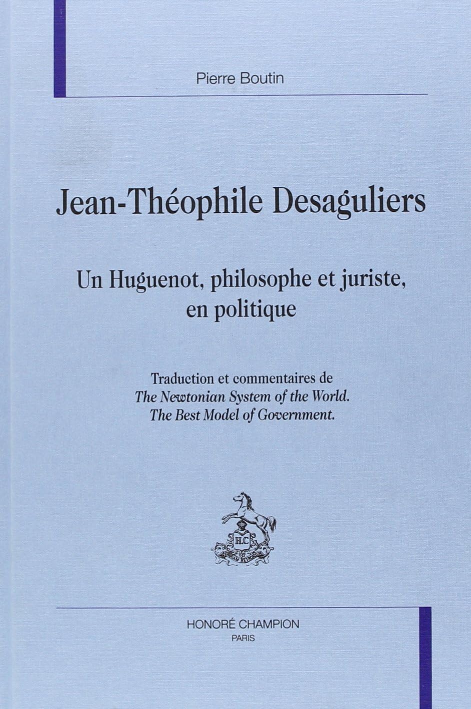Jean Théophile Desaguliers : un huguenot, philosophe et juriste en politique : traduction et commentaires de The newtonian system of the world, the best model of government Essays & Short Stories