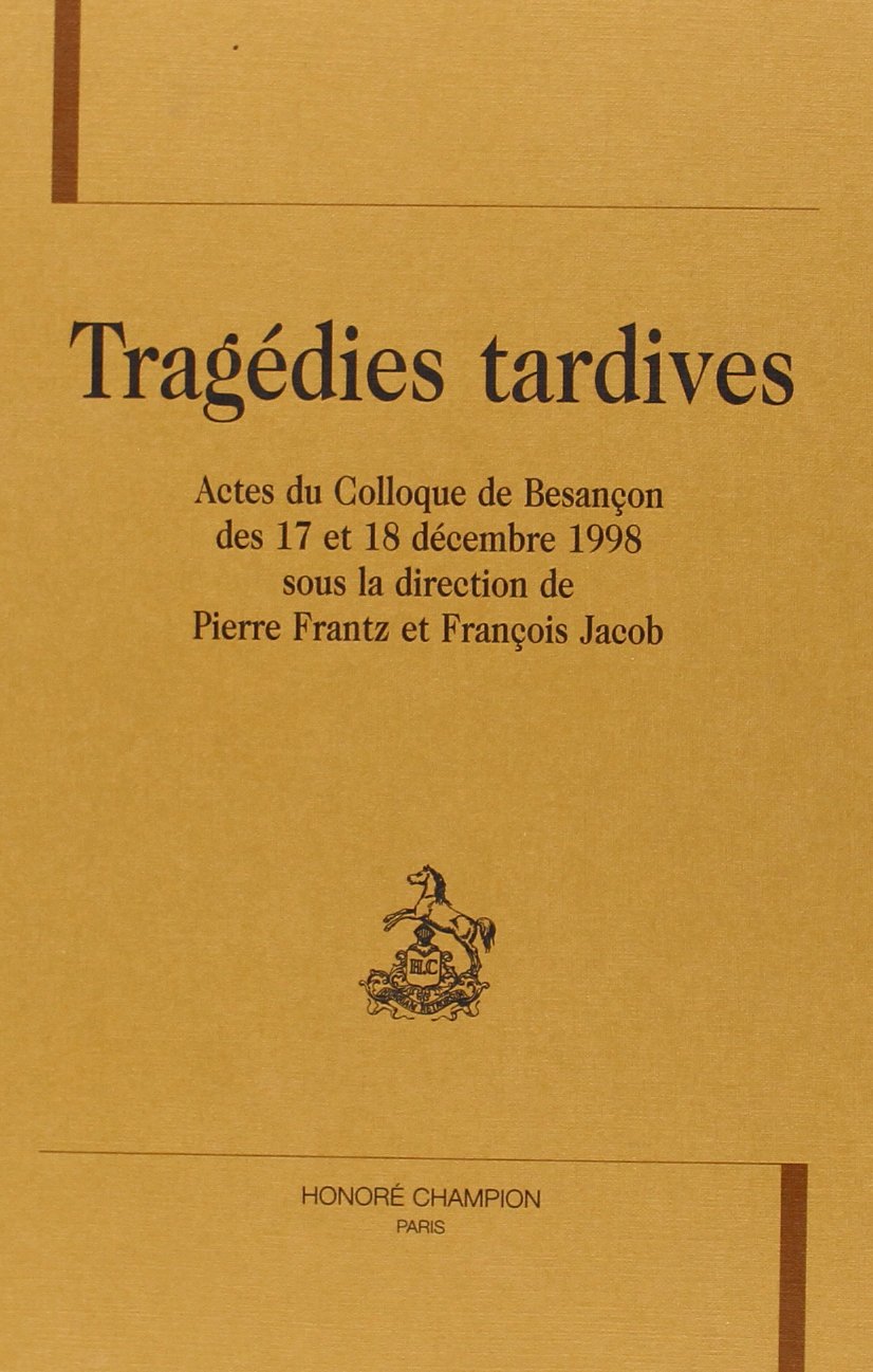 Tragédies tardives. Actes du colloque de Besançon des 17 et 18 décembre 1998 book