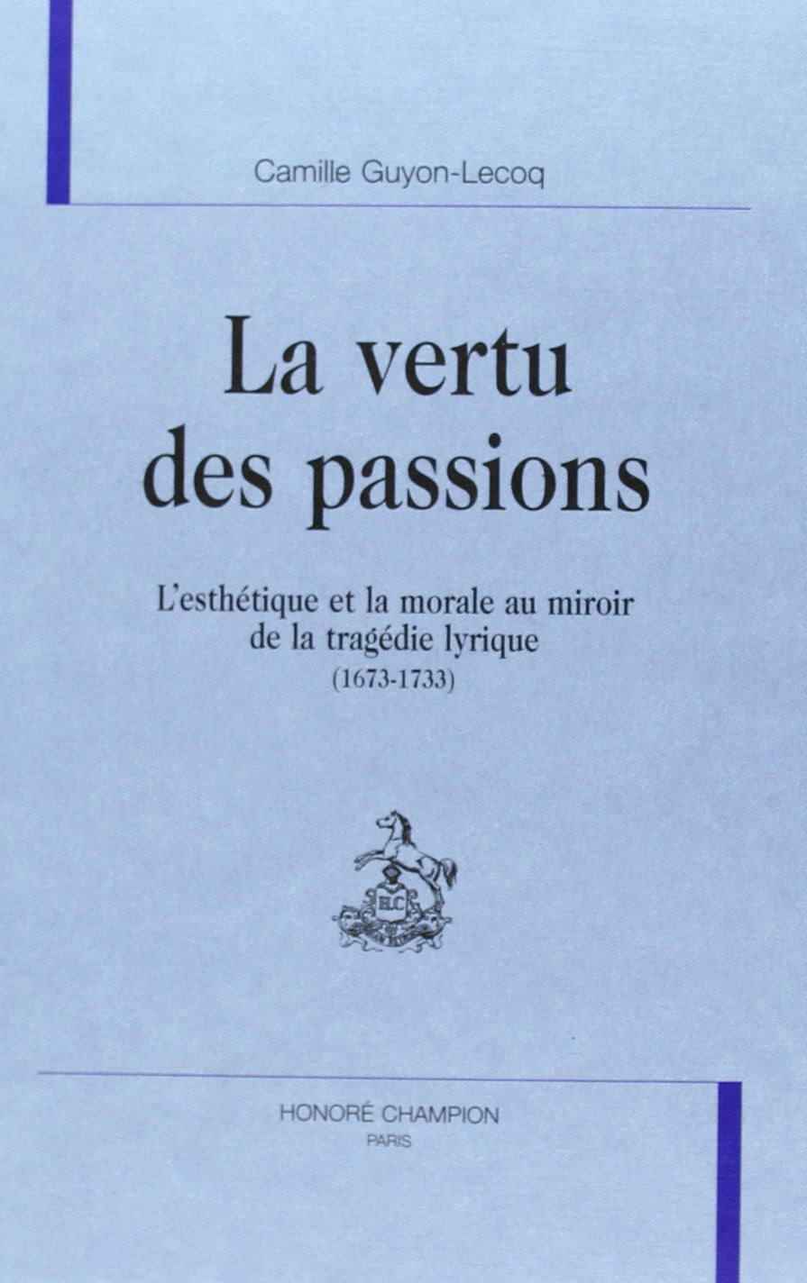 La vertu des passions l'esthetique et la morale au miroir de la tragedie lyrique book