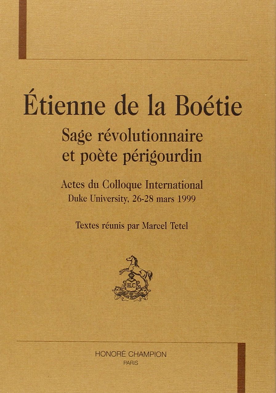 Etienne de La Boétie, sage révolutionnaire et poète périgourdin : actes du colloque international, Duke university, 26-28 mars 1999 Books