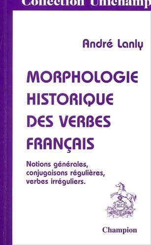 Morphologie historique des verbes français : notions générales, conjugaisons régulières, verbes irréguliers Books