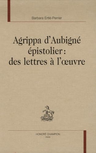 Agrippa d'Aubigné épistolier : des lettres à l'oeuvre book