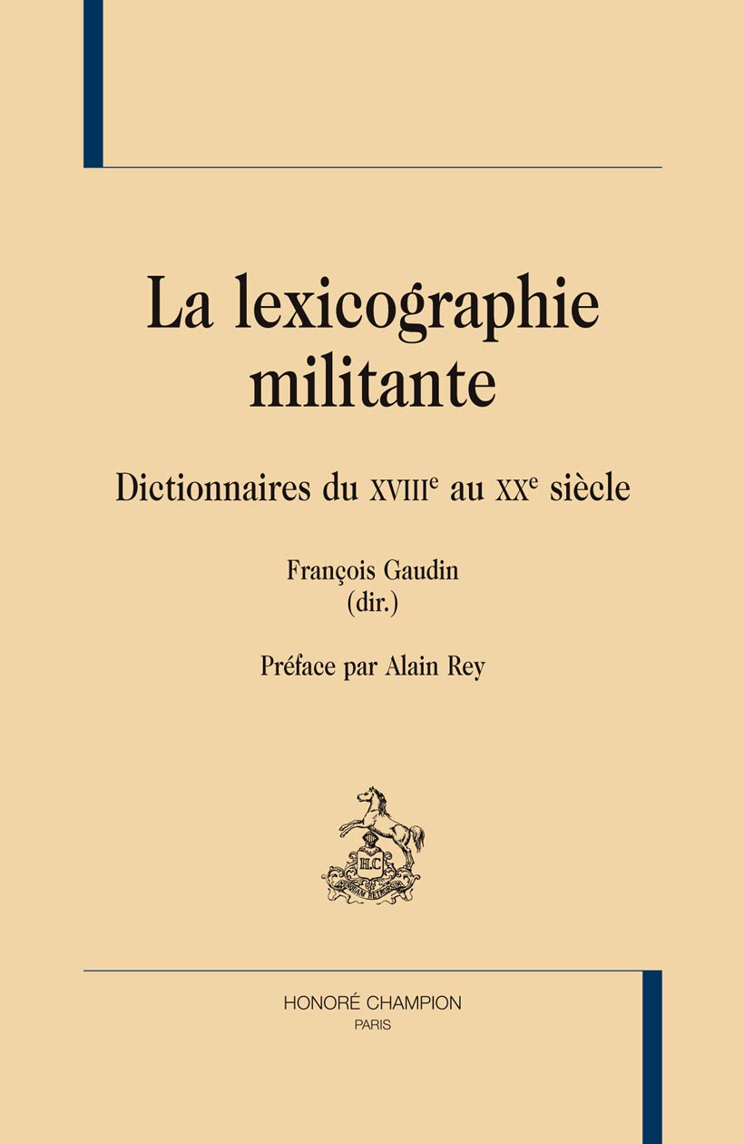 LA LEXICOGRAPHIE MILITANTE. Dictionnaires du XVIIIe au XXe siècle. book