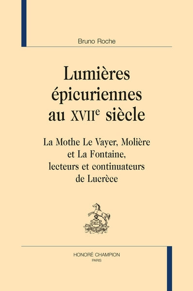 Lumières épicuriennes au XVIIe siècle : La Mothe Le Vayer, Molière et La Fontaine, lecteurs et continuateurs de Lucrèce book