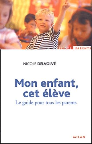 Mon enfant, cet élève: Le guide pour tous les parents Books