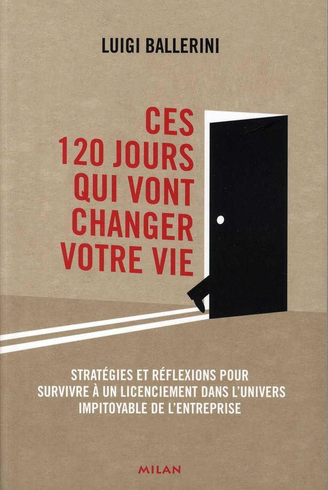 Ces 120 jours qui vont changer votre vie: Stratégies et réflexions pour survivre à un licenciement dans l'univers impitoyable de l'entreprise book