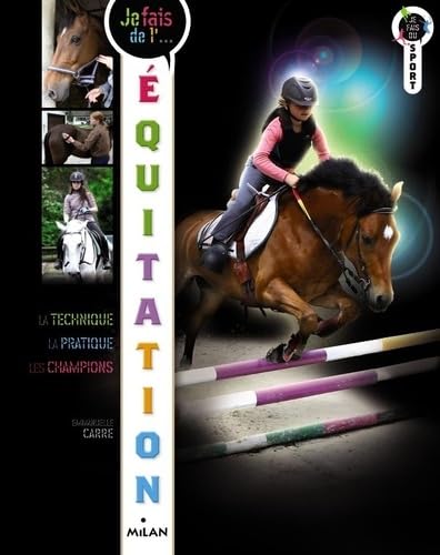 Je fais de l'Equitation: Technique, pratique, champions Leisure & Fun