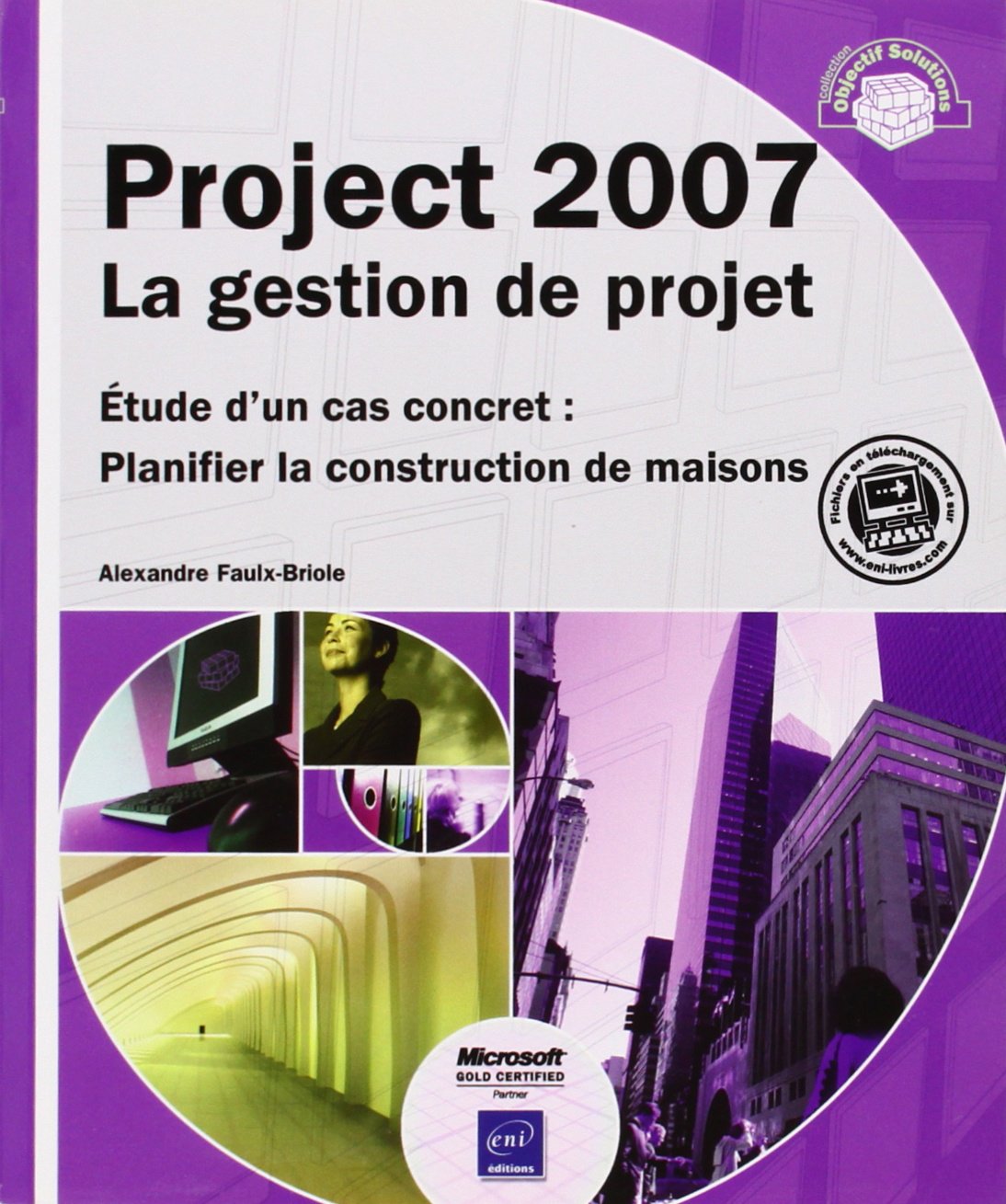 Project 2007 La gestion de projet - Étude d’un cas concret : Planifier la construction de maisons: La gestion de projet-Etude d'un cas concret : Planifier la construction de maisons Non-fiction