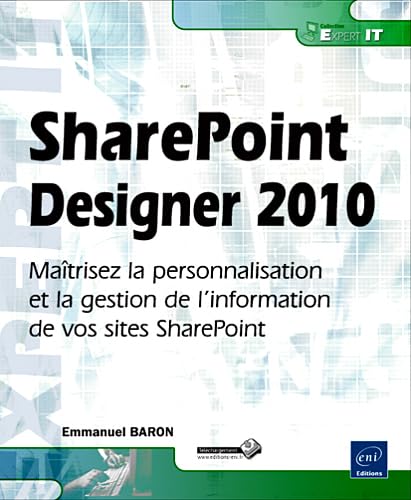 SharePoint Designer 2010 - Maîtrisez la personnalisation et la gestion de l'information de vos sites: Maîtrisez la personnalisation et la gestion de l'information de vos sites SharePoint Non-fiction
