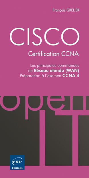 CISCO - Les principales commandes WAN - Préparation aux examens CCNA 1 et 2: Les principales commandes de réseaux étendu (WAN), préparation à l'examen CCNA 4 Non-fiction