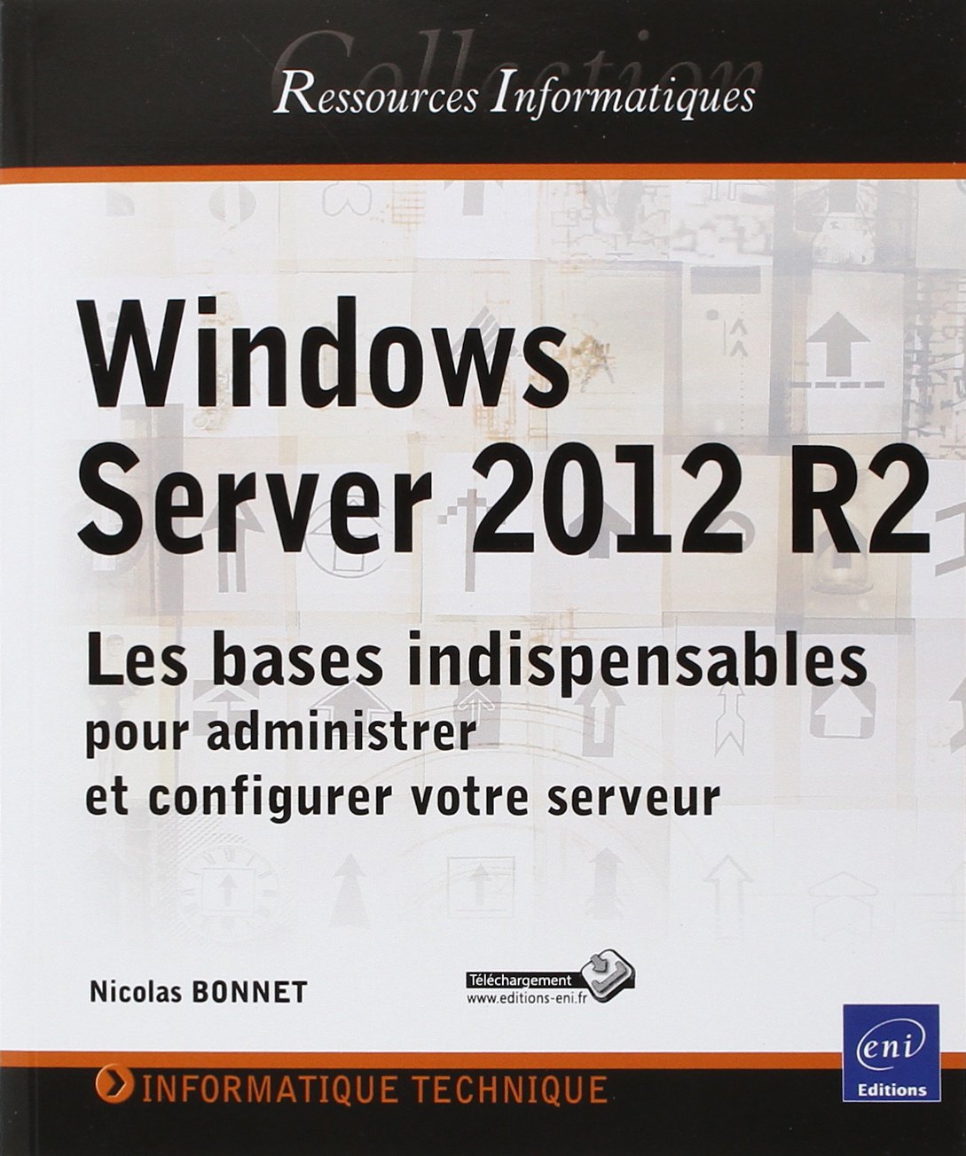Windows Server 2012 R2 - Les bases indispensables pour administrer et configurer votre serveur Non-fiction