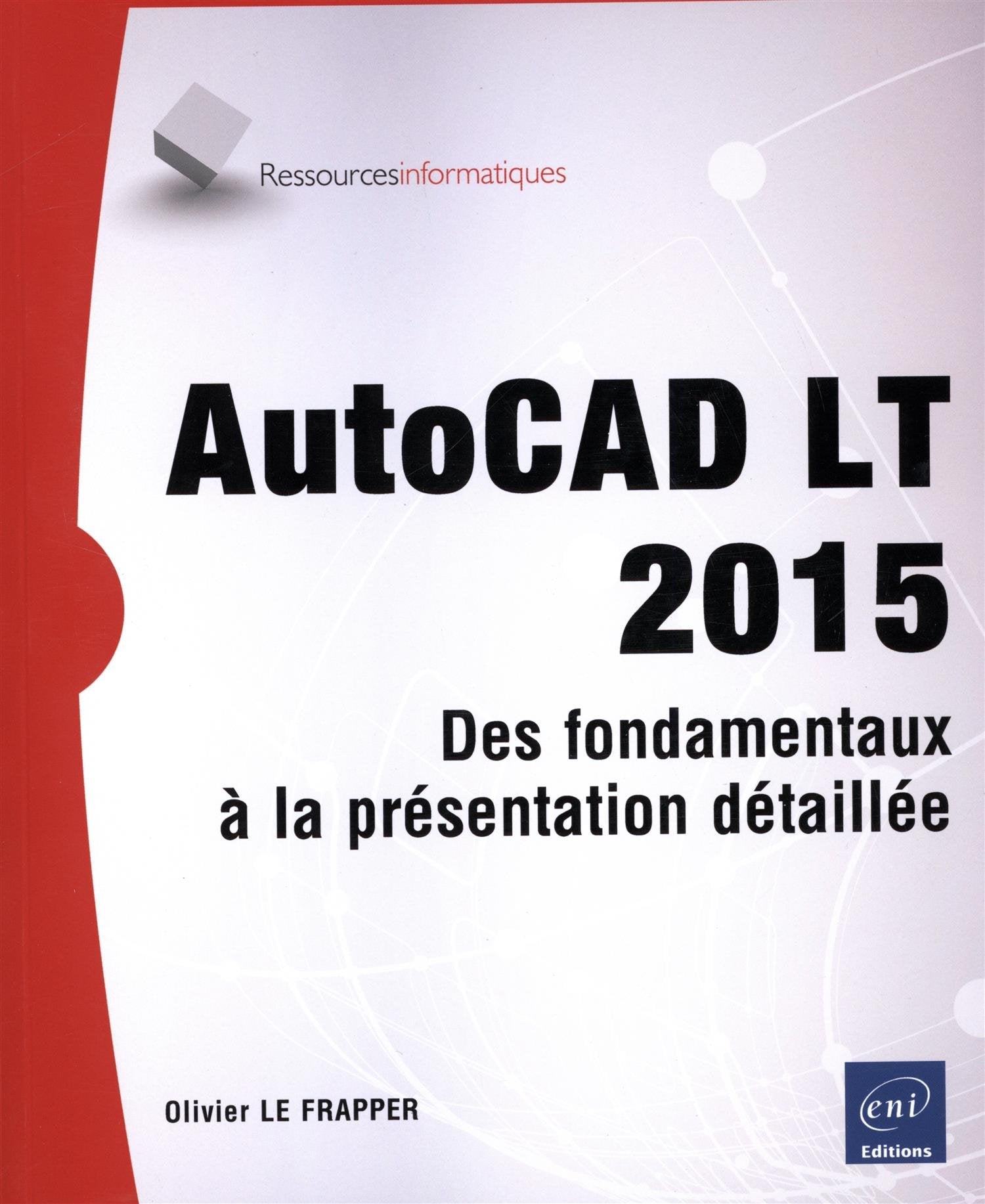 AutoCAD LT 2015 - Des fondamentaux à la présentation détaillée Computer Science