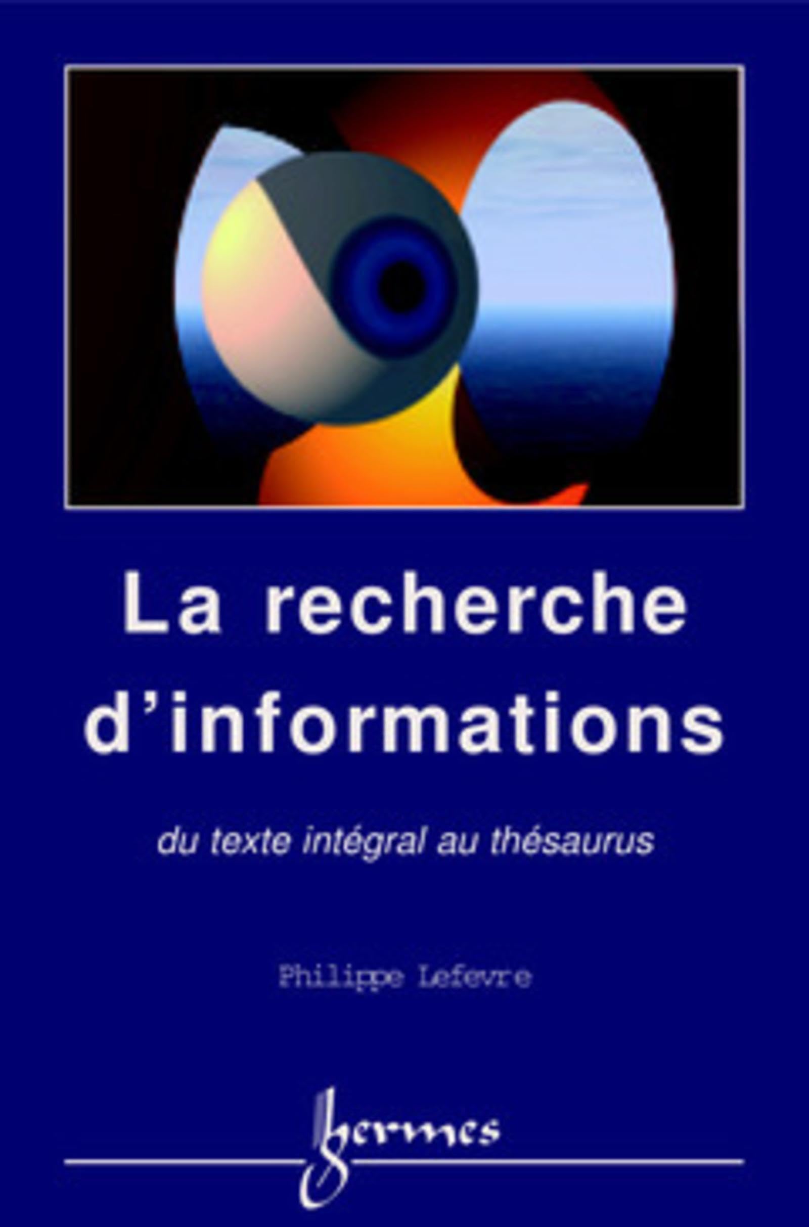 La recherche d'informations : du texte intégral au thésaurus: du texte intégral au thésaurus Reference Books