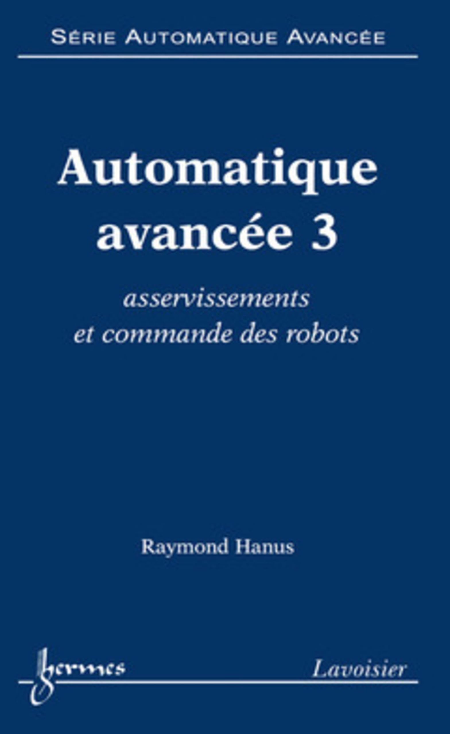 Automatique avancée 3 : asservissements et commande des robots: Tome 3, Asservissements et commande des robots Business & Technology
