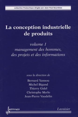 La conception industrielle de produits: Volume 1, Management des hommes, des projets et des informations Books